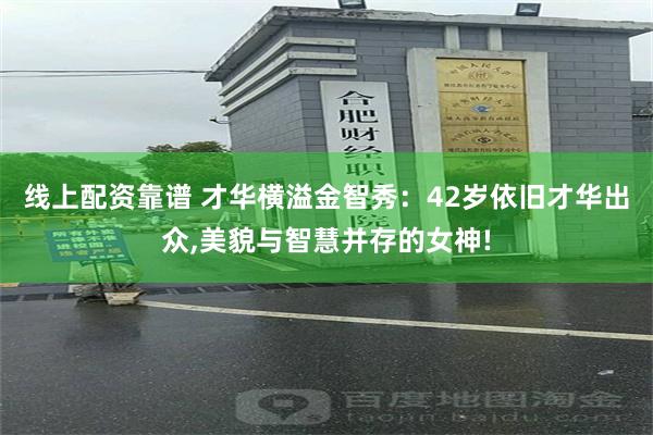 线上配资靠谱 才华横溢金智秀：42岁依旧才华出众,美貌与智慧并存的女神!