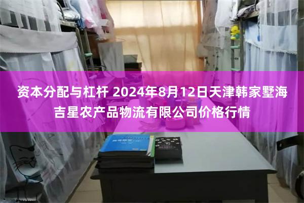 资本分配与杠杆 2024年8月12日天津韩家墅海吉星农产品物流有限公司价格行情