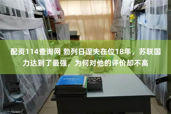 配资114查询网 勃列日涅夫在位18年，苏联国力达到了最强，为何对他的评价却不高